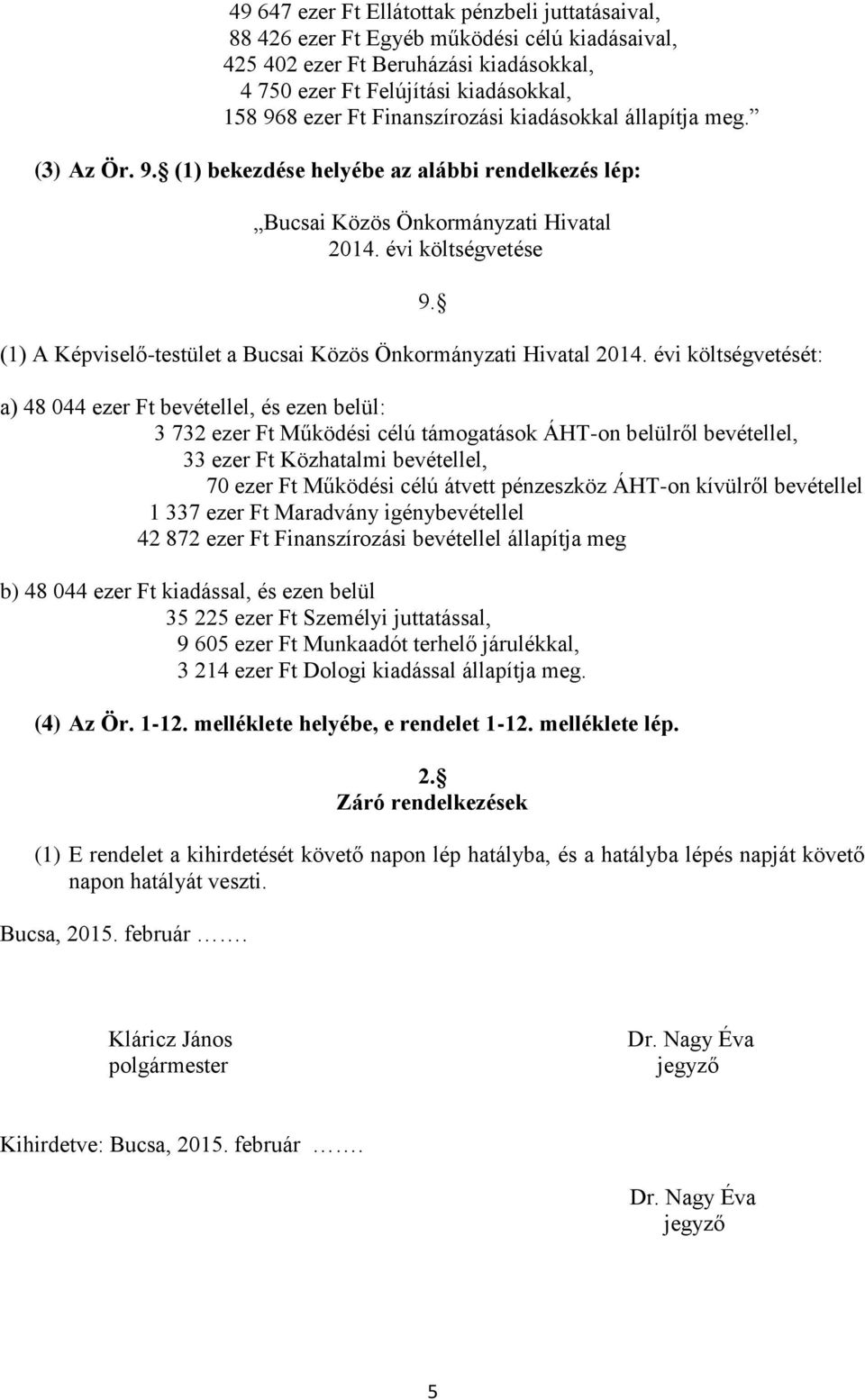 évi költségvetése (1) A Képviselő-testület a Bucsai Közös Önkormányzati Hivatal 2014. évi költségvetését: 9.