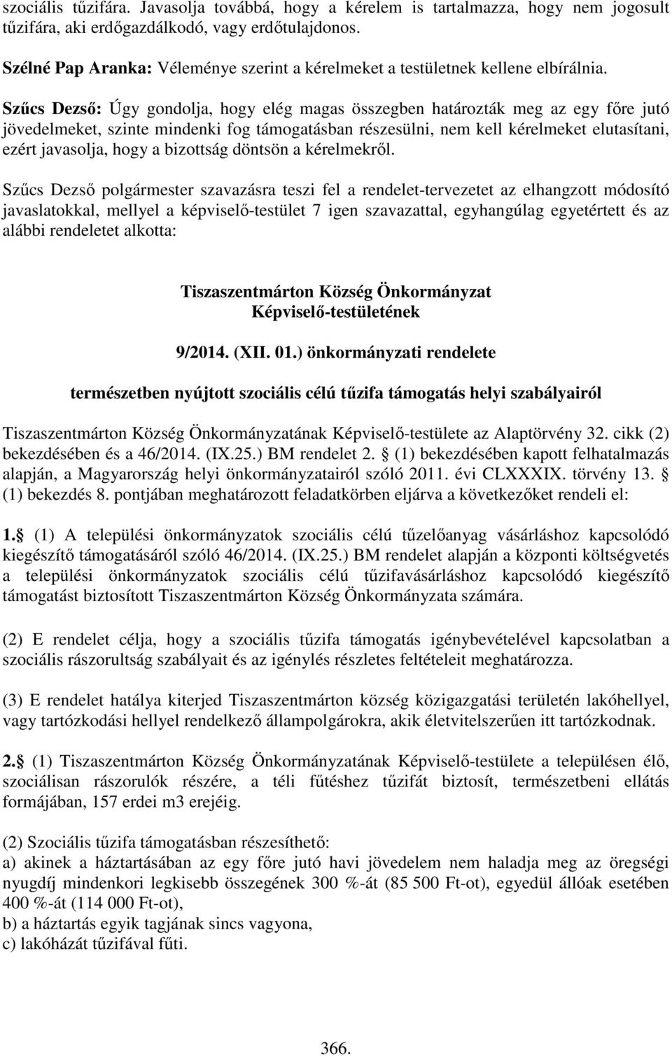 Szűcs Dezső: Úgy gondolja, hogy elég magas összegben határozták meg az egy főre jutó jövedelmeket, szinte mindenki fog támogatásban részesülni, nem kell kérelmeket elutasítani, ezért javasolja, hogy