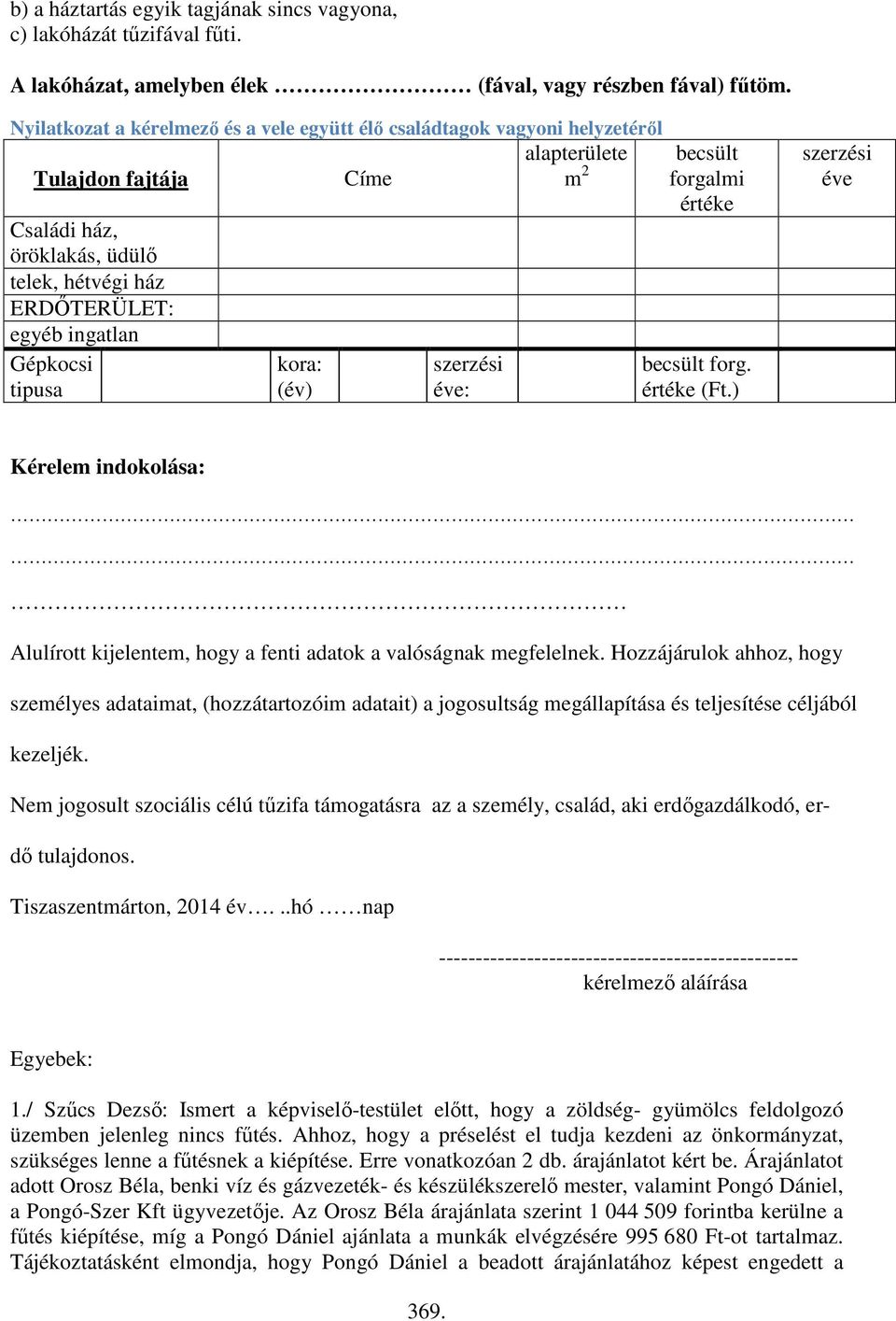 Gépkocsi tipusa kora: (év) szerzési éve: becsült forgalmi értéke becsült forg. értéke (Ft.) szerzési éve Kérelem indokolása: Alulírott kijelentem, hogy a fenti adatok a valóságnak megfelelnek.