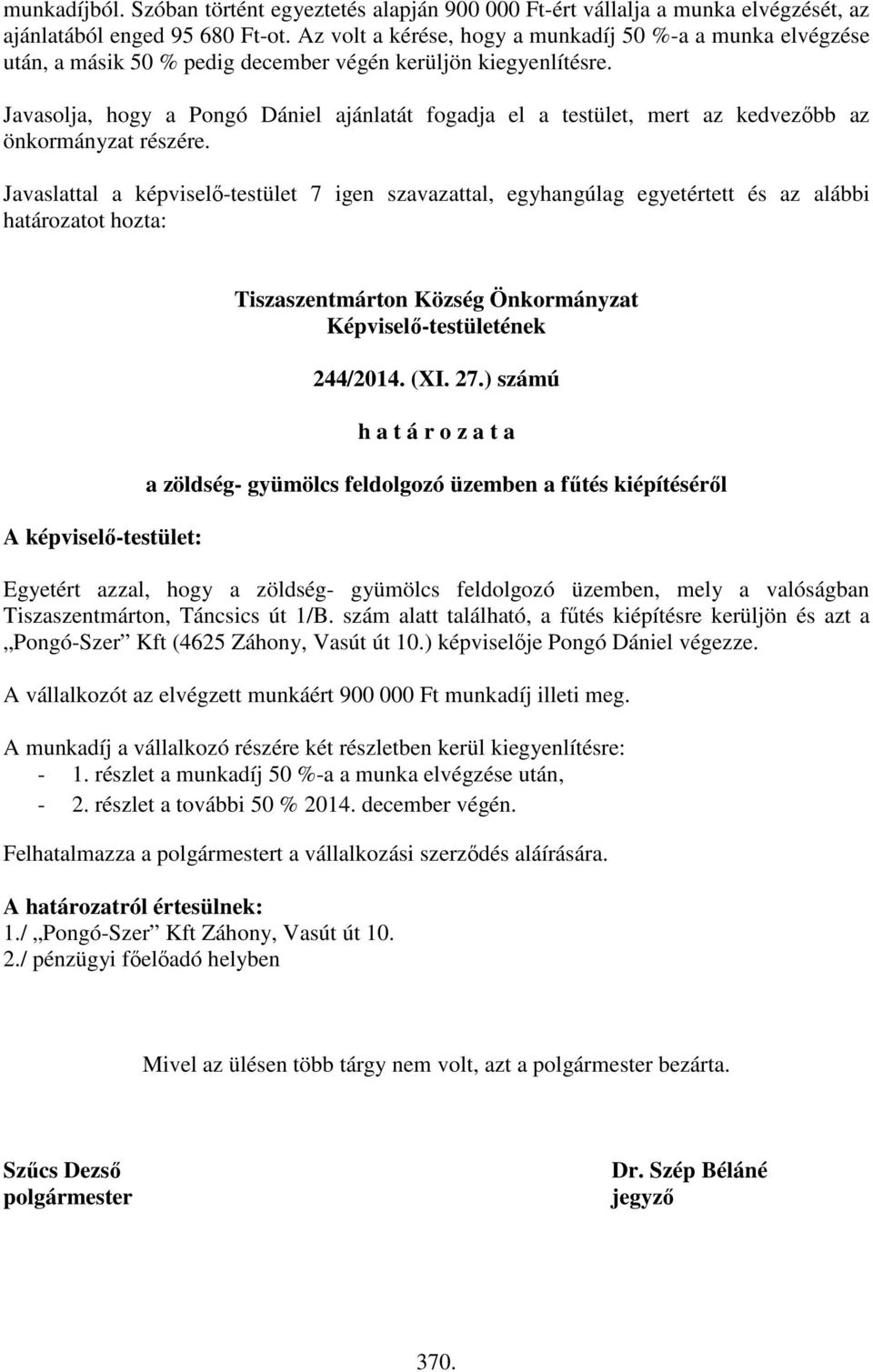 Javasolja, hogy a Pongó Dániel ajánlatát fogadja el a testület, mert az kedvezőbb az önkormányzat részére.