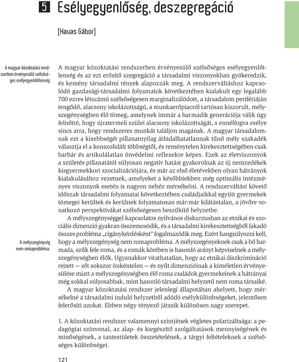 A rendszerváltáshoz kapcsolódó gazdasági-társadalmi folyamatok következtében kialakult egy legalább 700 ezres létszámú szélsőségesen marginalizálódott, a társadalom perifériáján tengődő, alacsony