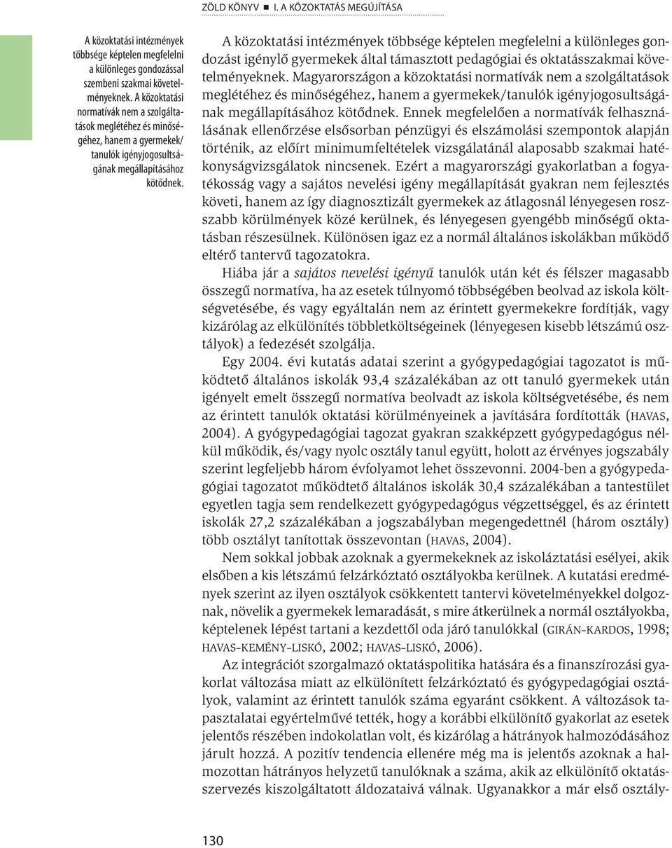 A közoktatási intézmények többsége képtelen megfelelni a különleges gondozást igénylő gyermekek által támasztott pedagógiai és oktatásszakmai követelményeknek.