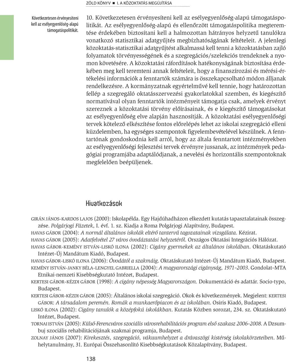 Az esélyegyenlőség-alapú és ellenőrzött támogatáspolitika megteremtése érdekében biztosítani kell a halmozottan hátrányos helyzetű tanulókra vonatkozó statisztikai adatgyűjtés megbízhatóságának