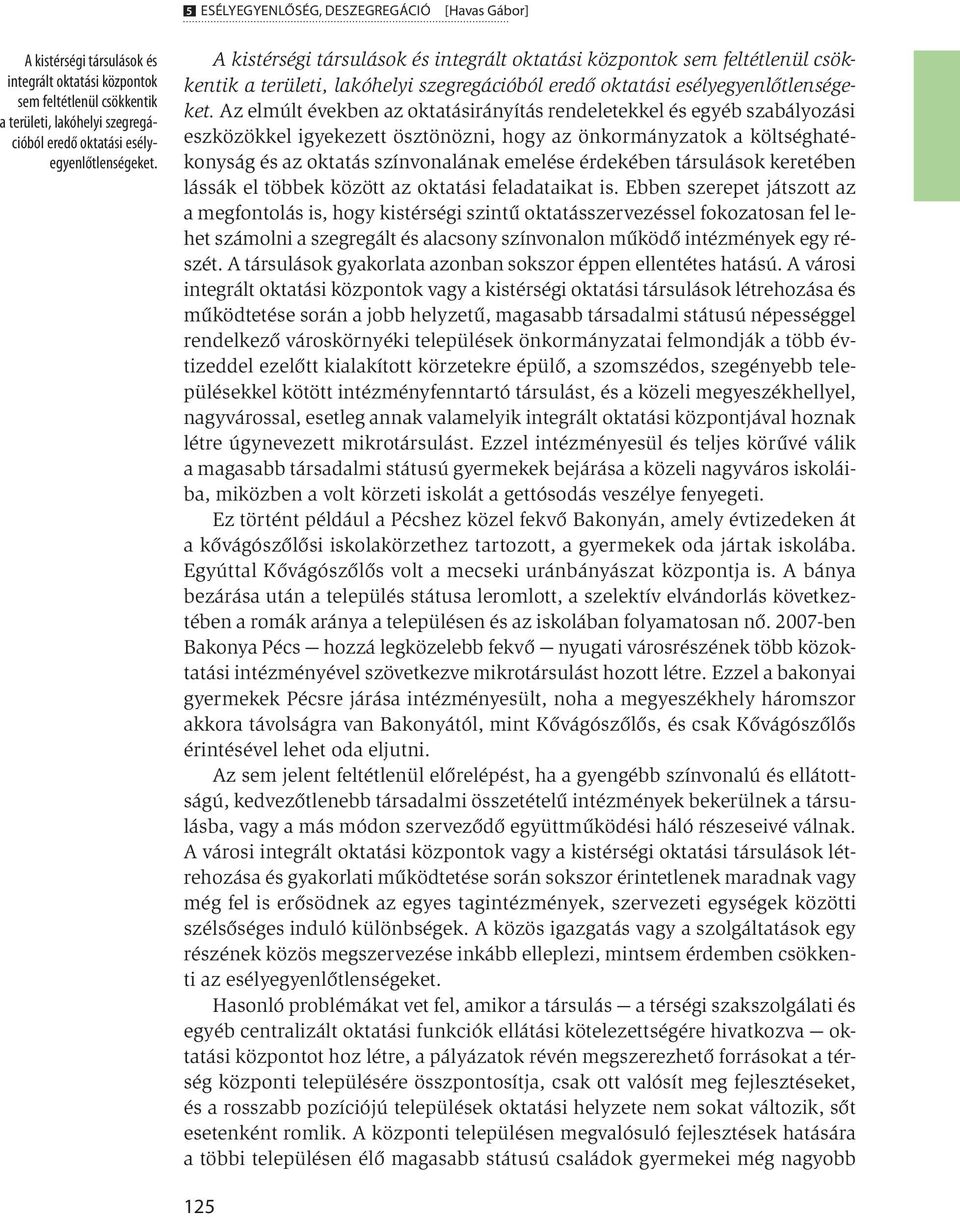 Az elmúlt években az oktatásirányítás rendeletekkel és egyéb szabályozási eszközökkel igyekezett ösztönözni, hogy az önkormányzatok a költséghatékonyság és az oktatás színvonalának emelése érdekében