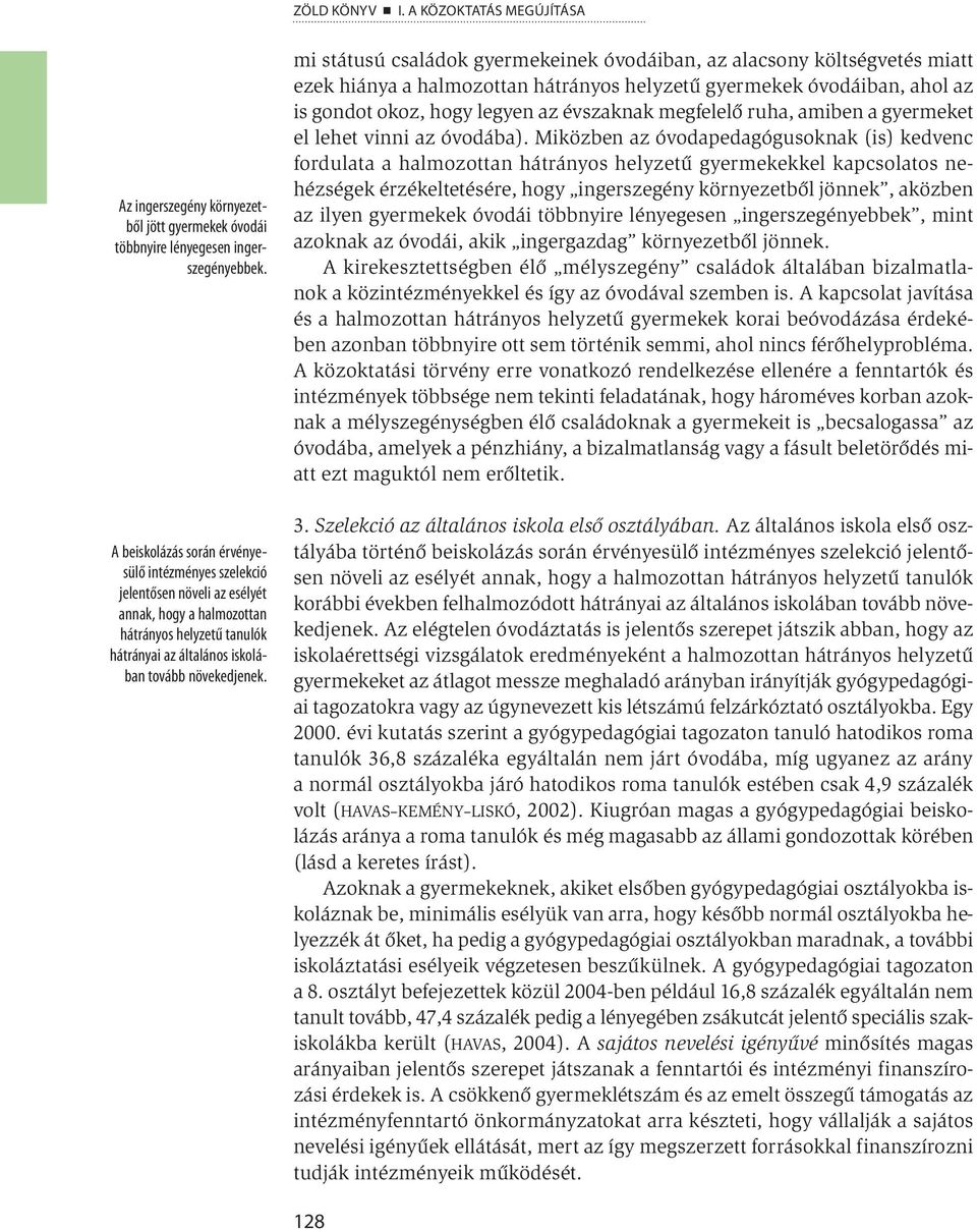 mi státusú családok gyermekeinek óvodáiban, az alacsony költségvetés miatt ezek hiánya a halmozottan hátrányos helyzetű gyermekek óvodáiban, ahol az is gondot okoz, hogy legyen az évszaknak megfelelő