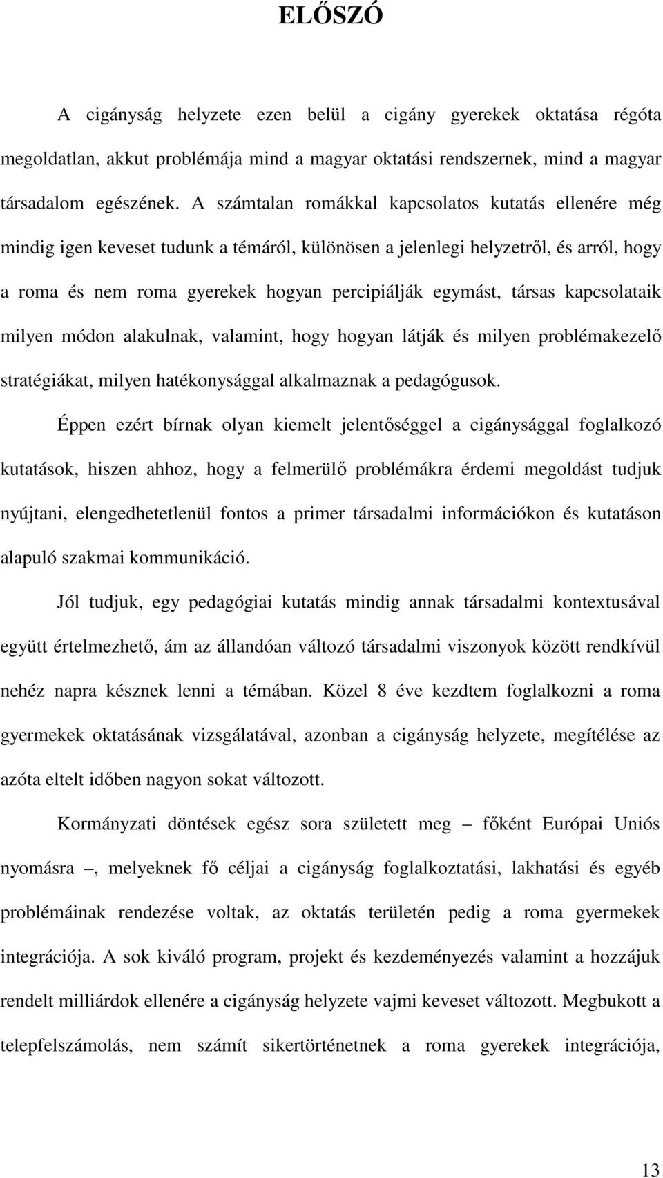 társas kapcsolataik milyen módon alakulnak, valamint, hogy hogyan látják és milyen problémakezelı stratégiákat, milyen hatékonysággal alkalmaznak a pedagógusok.