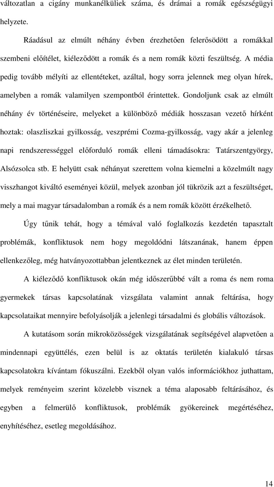 A média pedig tovább mélyíti az ellentéteket, azáltal, hogy sorra jelennek meg olyan hírek, amelyben a romák valamilyen szempontból érintettek.