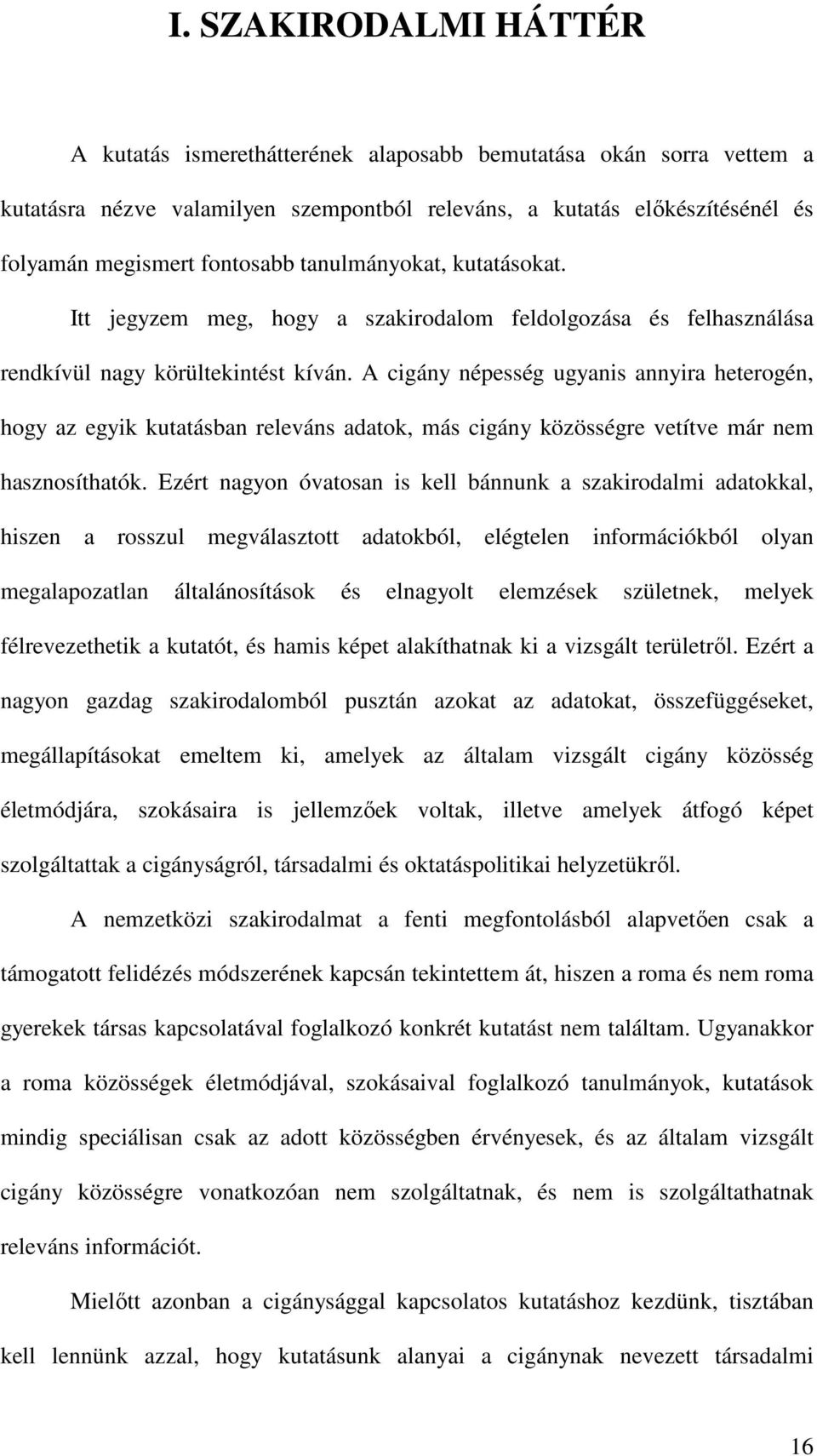 A cigány népesség ugyanis annyira heterogén, hogy az egyik kutatásban releváns adatok, más cigány közösségre vetítve már nem hasznosíthatók.