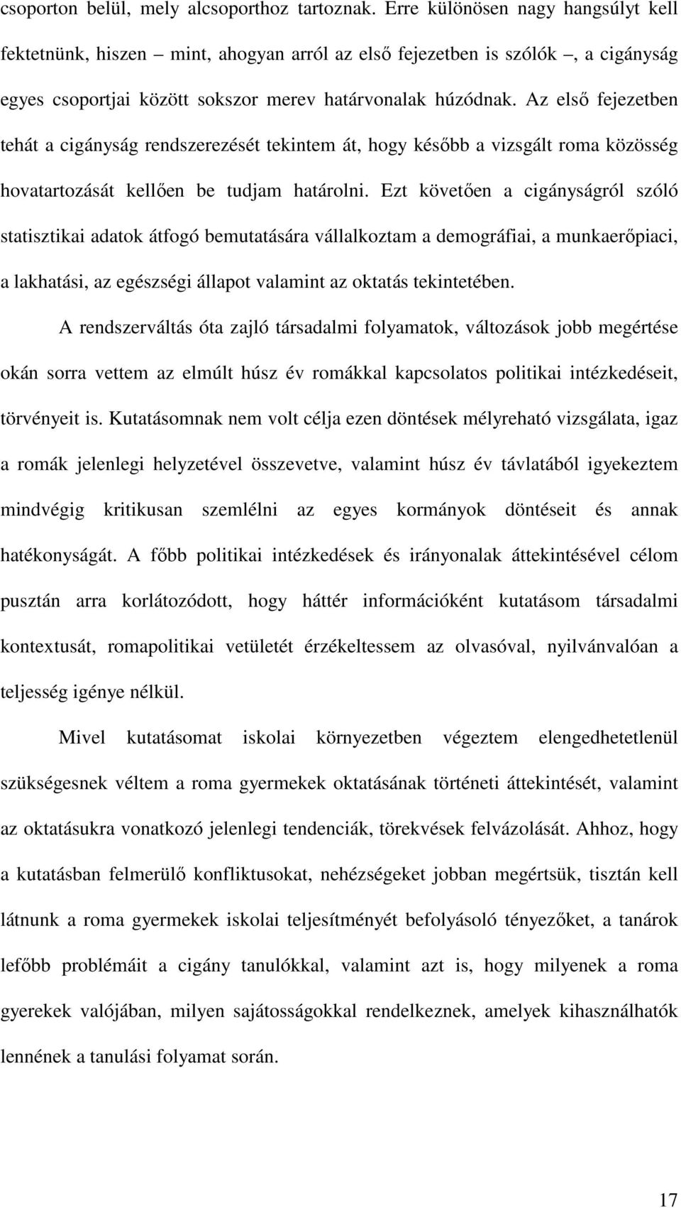 Az elsı fejezetben tehát a cigányság rendszerezését tekintem át, hogy késıbb a vizsgált roma közösség hovatartozását kellıen be tudjam határolni.