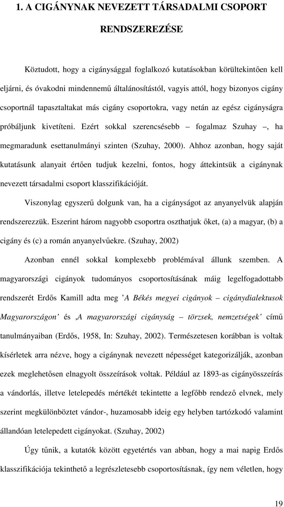 Ezért sokkal szerencsésebb fogalmaz Szuhay, ha megmaradunk esettanulmányi szinten (Szuhay, 2000).