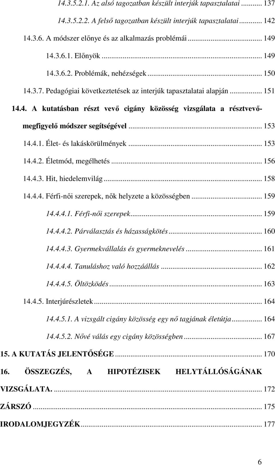 .. 153 14.4.1. Élet- és lakáskörülmények... 153 14.4.2. Életmód, megélhetés... 156 14.4.3. Hit, hiedelemvilág... 158 14.4.4. Férfi-nıi szerepek, nık helyzete a közösségben... 159 14.4.4.1. Férfi-nıi szerepek... 159 14.4.4.2. Párválasztás és házasságkötés.