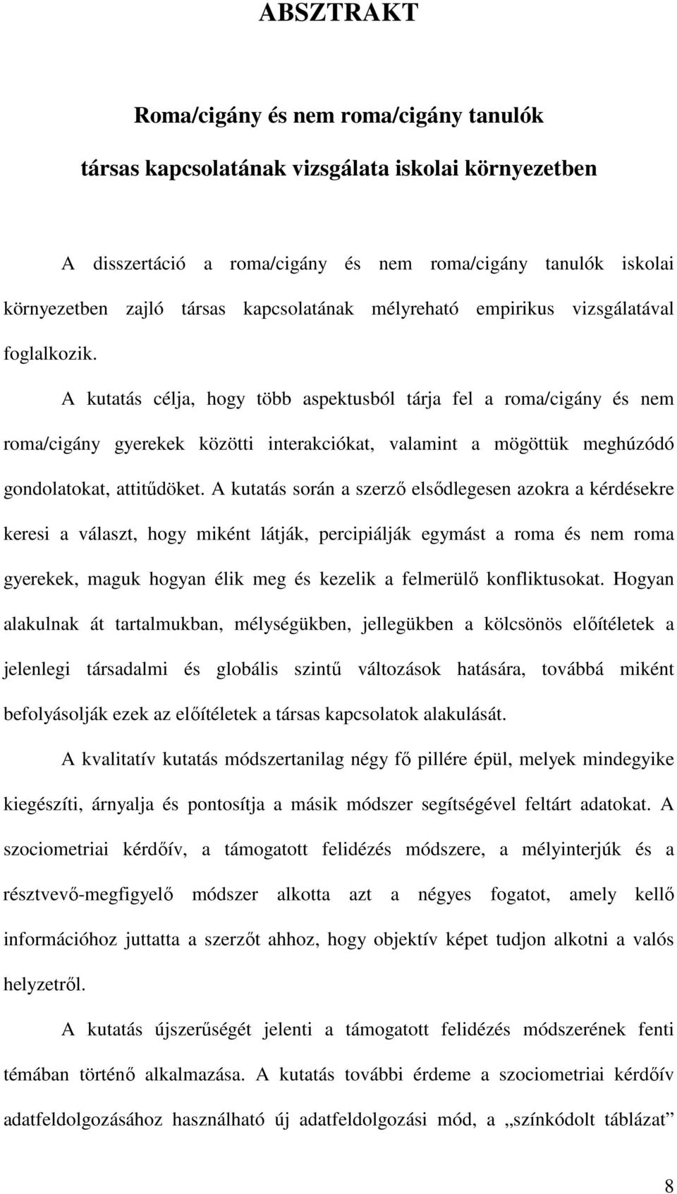 A kutatás célja, hogy több aspektusból tárja fel a roma/cigány és nem roma/cigány gyerekek közötti interakciókat, valamint a mögöttük meghúzódó gondolatokat, attitődöket.