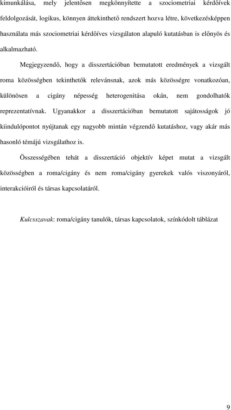 Megjegyzendı, hogy a disszertációban bemutatott eredmények a vizsgált roma közösségben tekinthetık relevánsnak, azok más közösségre vonatkozóan, különösen a cigány népesség heterogenitása okán, nem