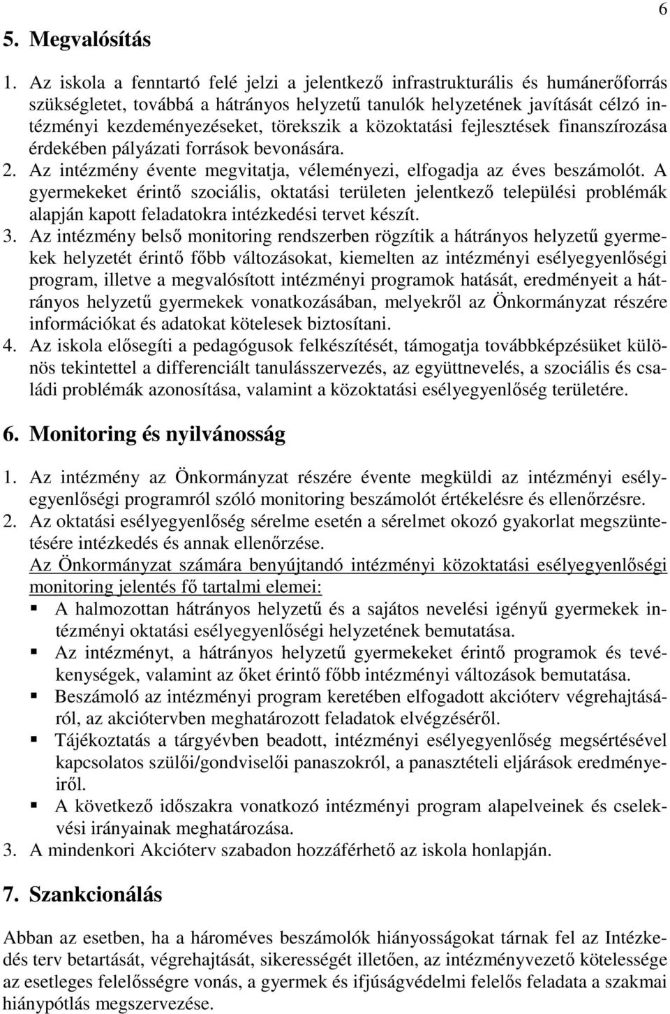 törekszik a közoktatási fejlesztések finanszírozása érdekében pályázati források bevonására. 2. Az intézmény évente megvitatja, véleményezi, elfogadja az éves beszámolót.