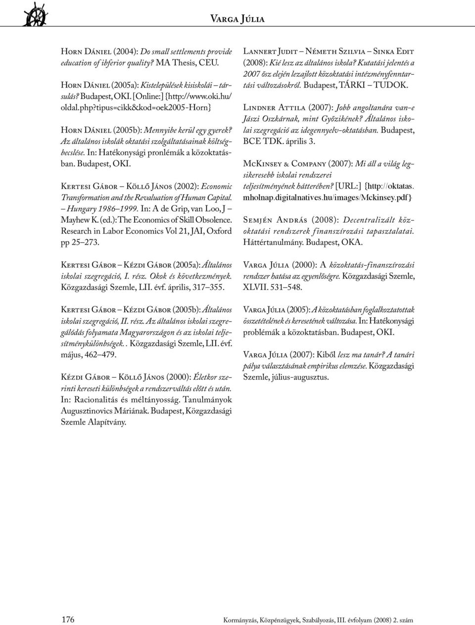 In: Hatékonysági pronlémák a közoktatásban. Budapest, OKI. Kertesi Gábor Köllő János (2002): Economic Transformation and the Revaluation of Human Capital. Hungary 1986 1999.