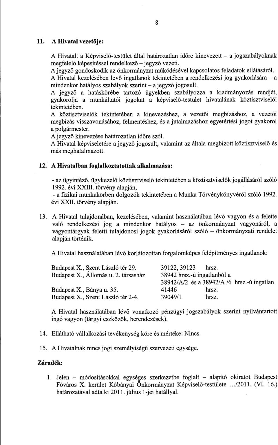 A Hivatal kezelésében levő ingatlanok tekintetében a rendelkezési jog gyakorlására- a mindenkor hatályos szabályok szerint- a jegyző jogosult.