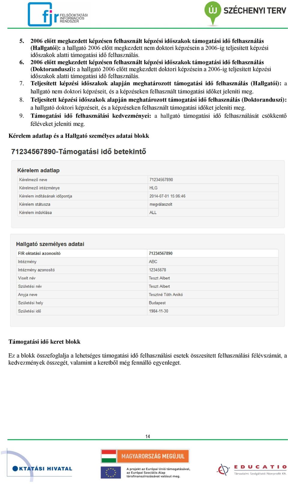 2006 előtt megkezdett képzésen felhasznált képzési időszakok támogatási idő felhasználás (Doktoranduszi): a hallgató 2006 előtt megkezdett doktori képzésein a 2006-ig teljesített képzési időszakok