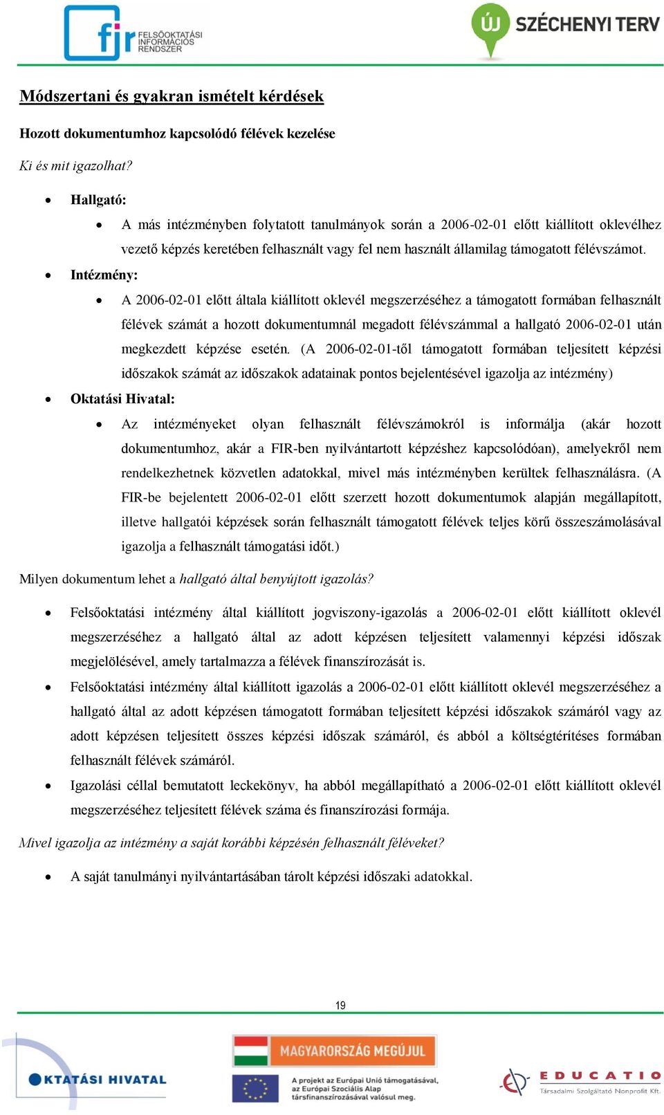 Intézmény: A 2006-02-01 előtt általa kiállított oklevél megszerzéséhez a támogatott formában felhasznált félévek számát a hozott dokumentumnál megadott félévszámmal a hallgató 2006-02-01 után