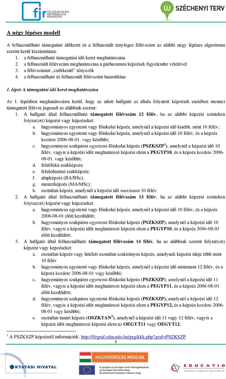 a felhasználható és felhasznált félévszám hasonlítása 1. lépés A támogatási idő keret meghatározása Az 1.