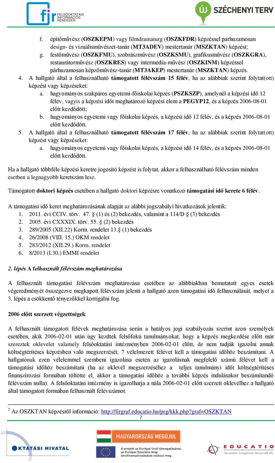 (MSZKTAN) képzés. 4. A hallgató által a felhasználható támogatott félévszám 15 félév, ha az alábbiak szerint folytat(ott) képzést vagy képzéseket: a.