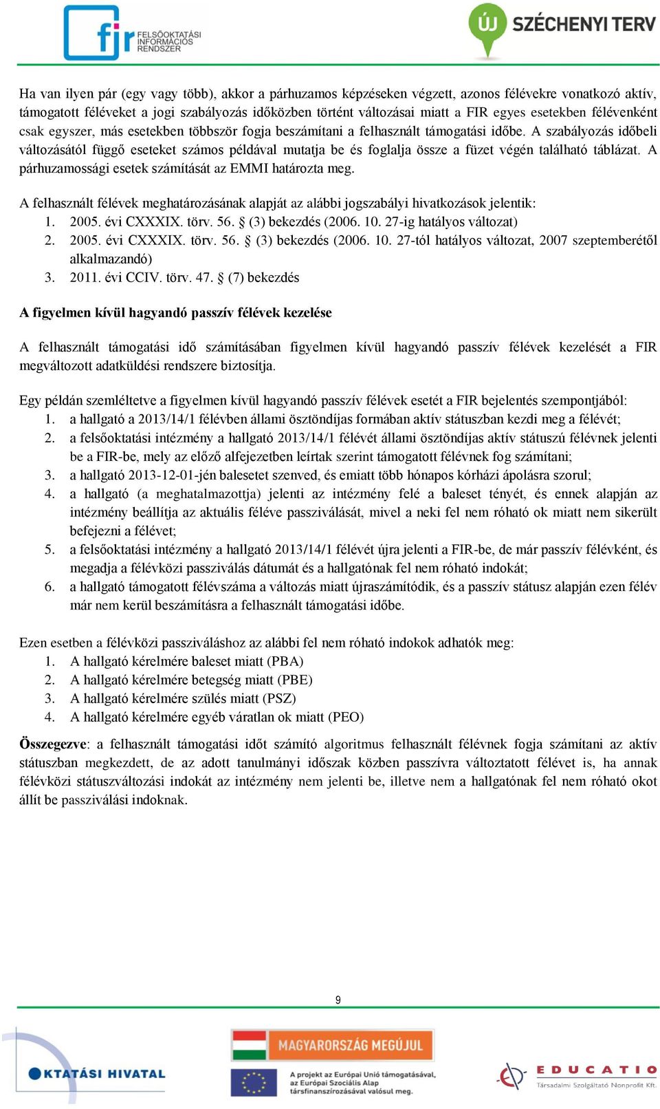 A szabályozás időbeli változásától függő eseteket számos példával mutatja be és foglalja össze a füzet végén található táblázat. A párhuzamossági esetek számítását az EMMI határozta meg.