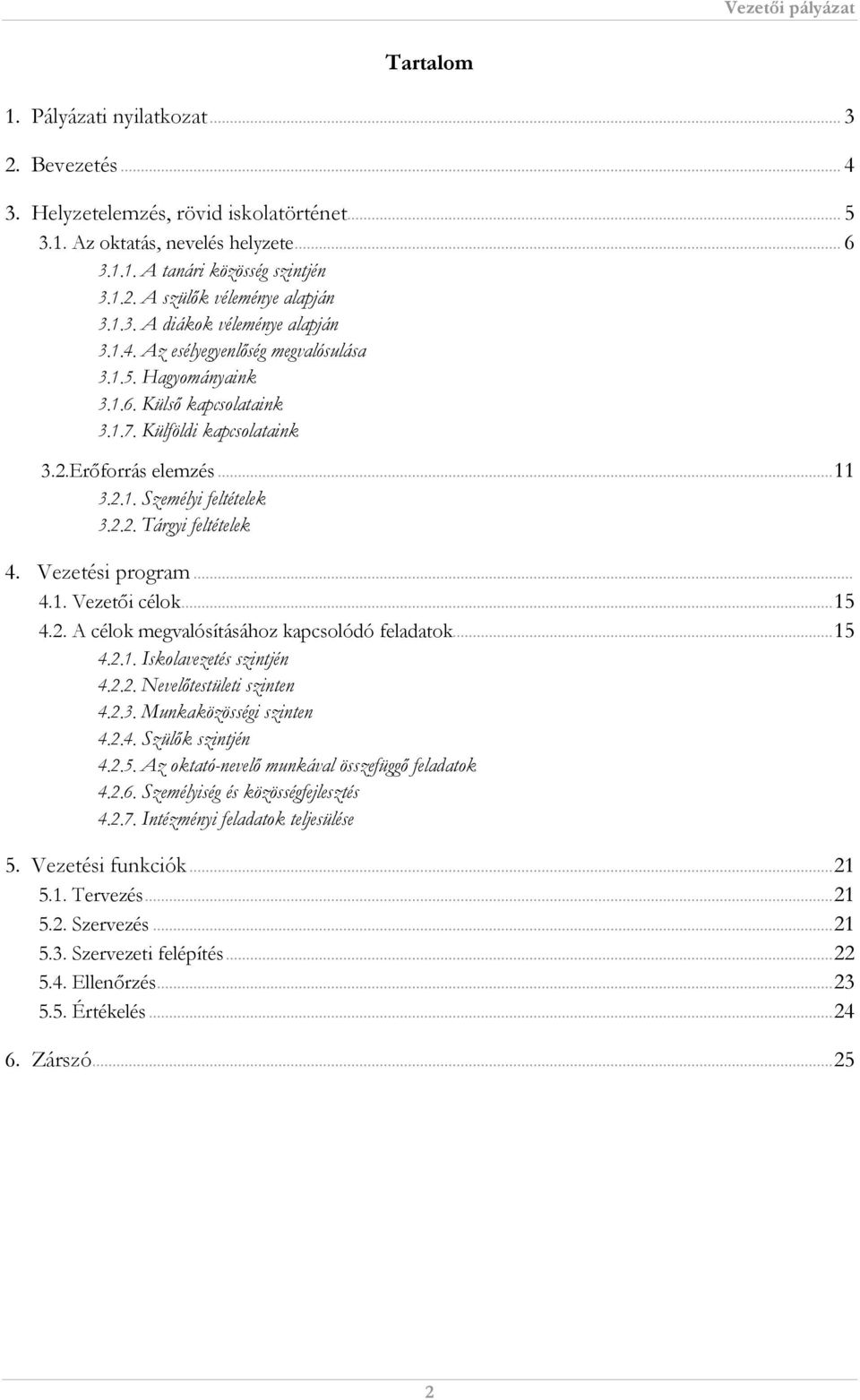 2.2. Tárgyi feltételek 4. Vezetési program... 4.1. Vezetői célok... 15 4.2. A célok megvalósításához kapcsolódó feladatok... 15 4.2.1. Iskolavezetés szintjén 4.2.2. Nevelőtestületi szinten 4.2.3.