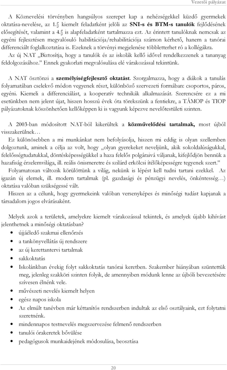 Ezeknek a törvényi megjelenése többletterhet ró a kollégákra. Az új NAT Biztosítja, hogy a tanulók és az iskolák kellő idővel rendelkezzenek a tananyag feldolgozásához.