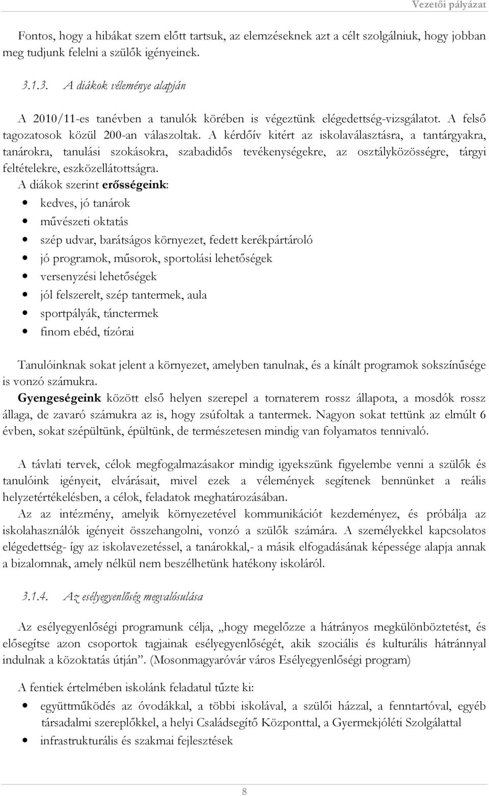 A kérdőív kitért az iskolaválasztásra, a tantárgyakra, tanárokra, tanulási szokásokra, szabadidős tevékenységekre, az osztályközösségre, tárgyi feltételekre, eszközellátottságra.