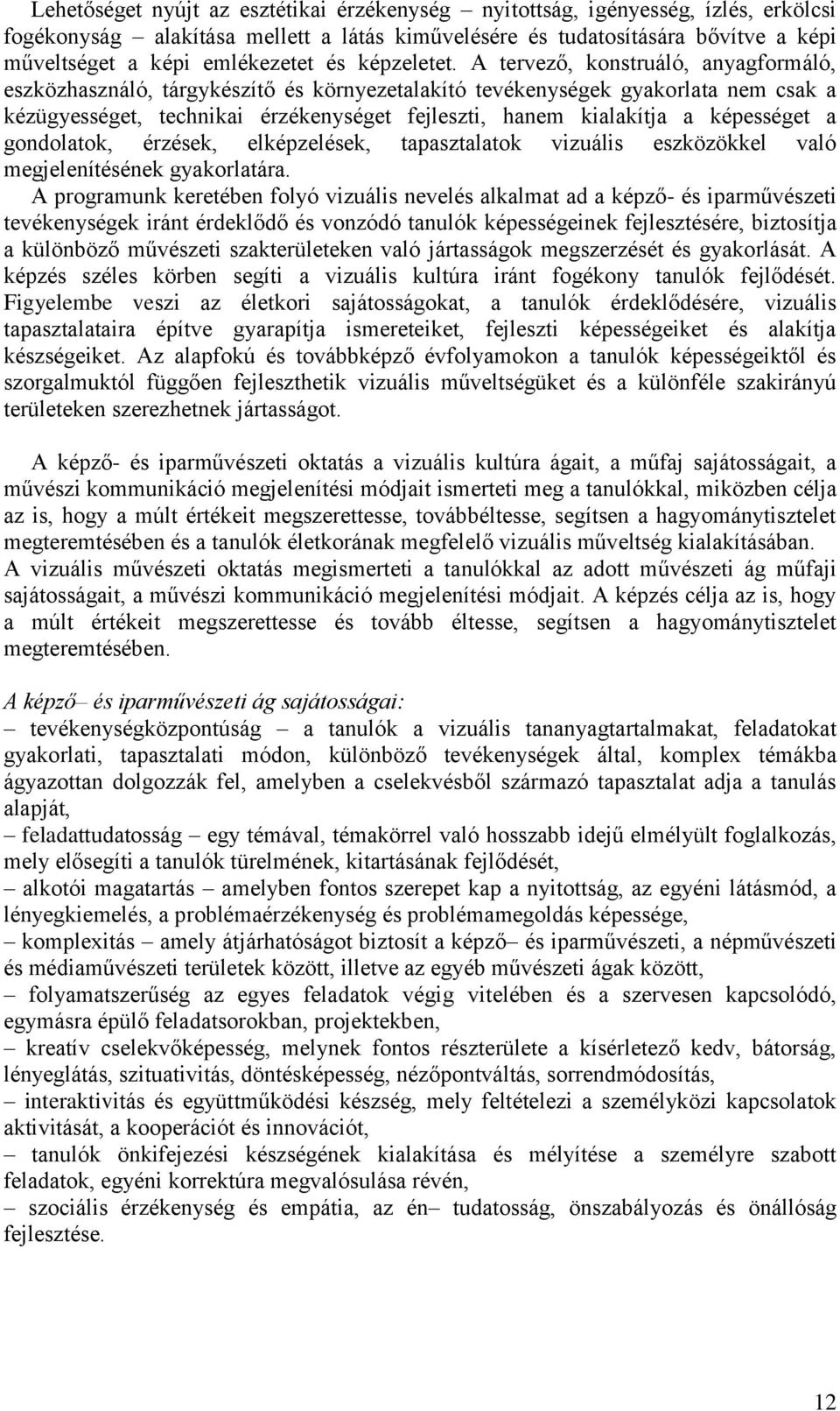 A tervező, konstruáló, anyagformáló, eszközhasználó, tárgykészítő és környezetalakító tevékenységek gyakorlata nem csak a kézügyességet, technikai érzékenységet fejleszti, hanem kialakítja a