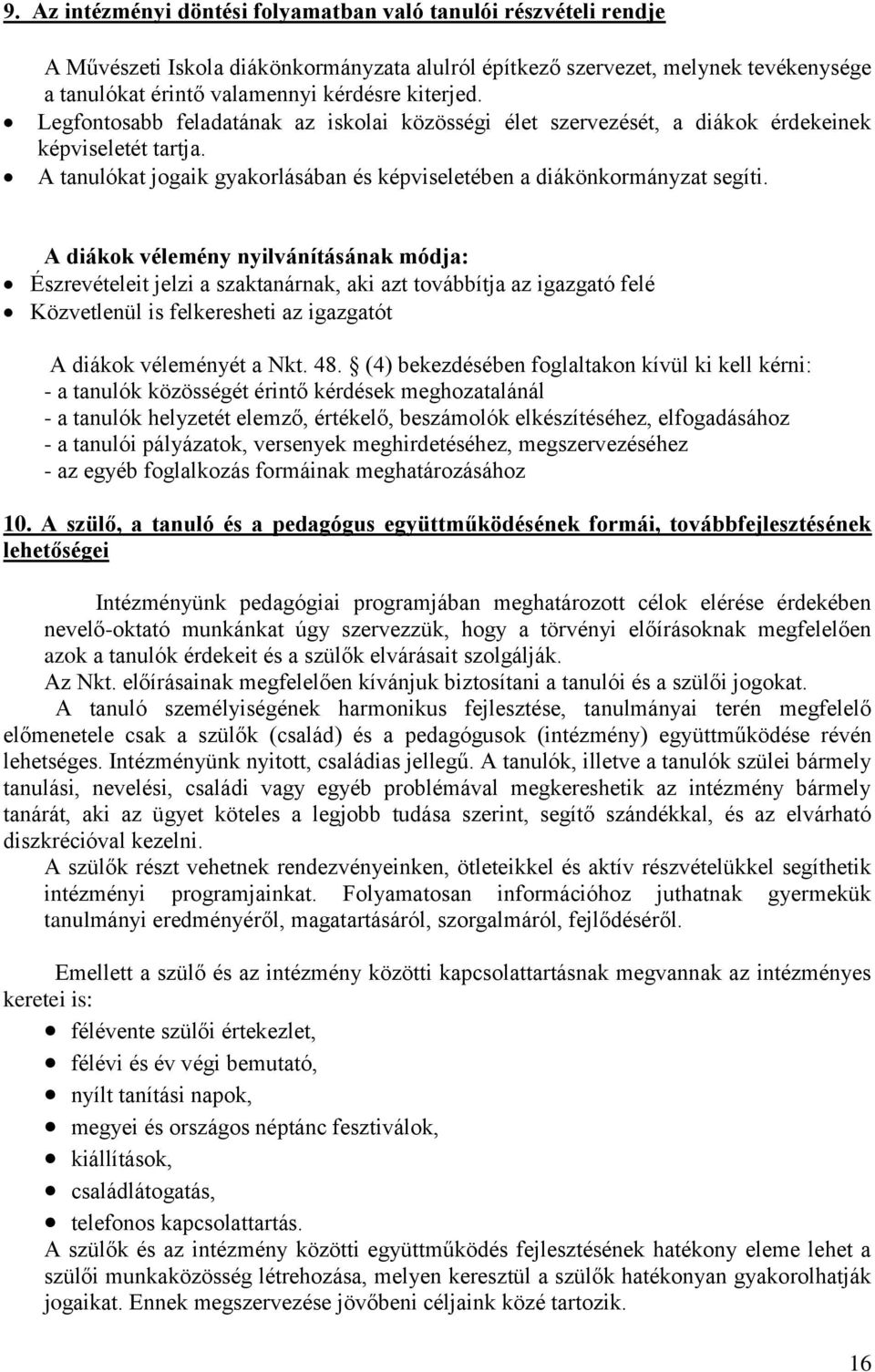 A diákok vélemény nyilvánításának módja: Észrevételeit jelzi a szaktanárnak, aki azt továbbítja az igazgató felé Közvetlenül is felkeresheti az igazgatót A diákok véleményét a Nkt. 48.