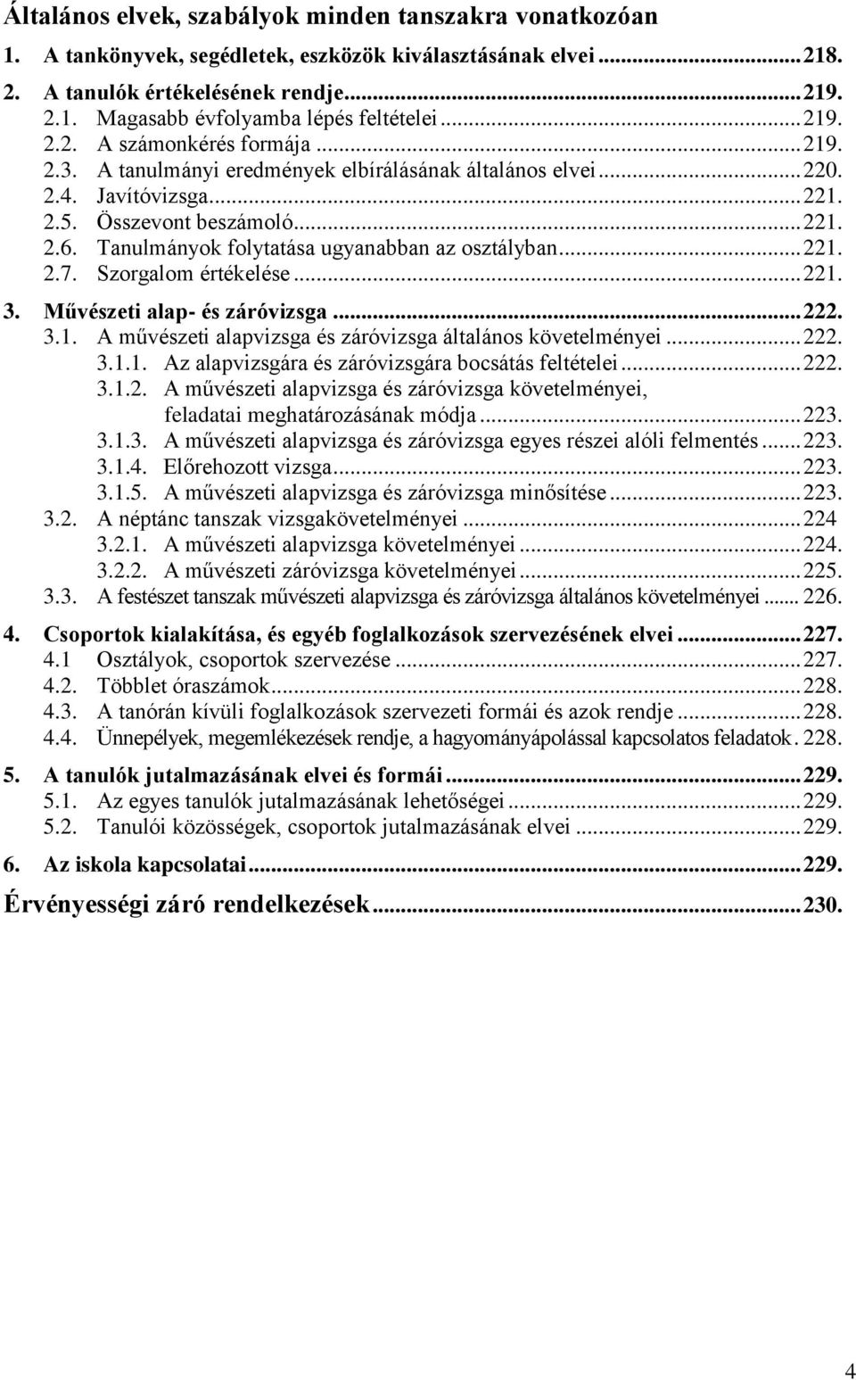 Tanulmányok folytatása ugyanabban az osztályban... 221. 2.7. Szorgalom értékelése... 221. 3. Művészeti alap- és záróvizsga... 222. 3.1. A művészeti alapvizsga és záróvizsga általános követelményei.