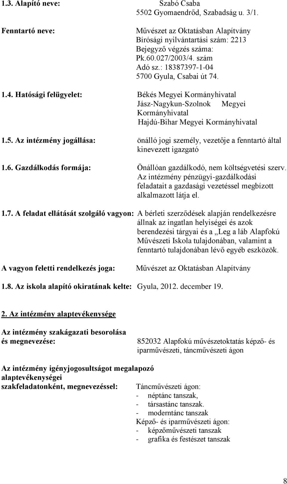 6. Gazdálkodás formája: Önállóan gazdálkodó, nem költségvetési szerv. Az intézmény pénzügyi-gazdálkodási feladatait a gazdasági vezetéssel megbízott alkalmazott látja el. 1.7.