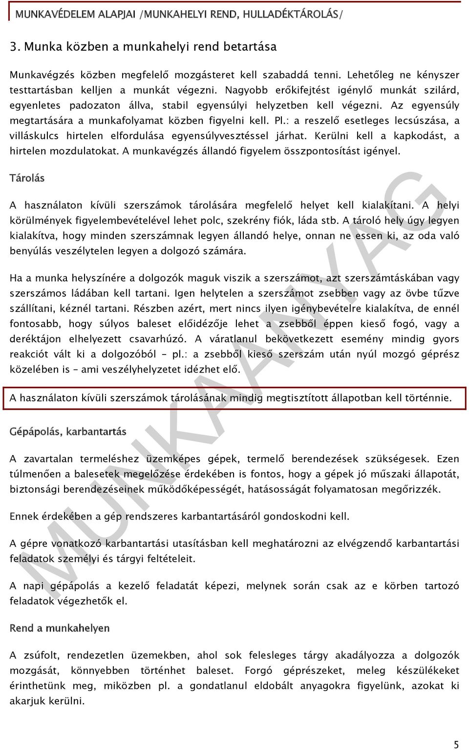 : a reszelő esetleges lecsúszása, a villáskulcs hirtelen elfordulása egyensúlyvesztéssel járhat. Kerülni kell a kapkodást, a hirtelen mozdulatokat.