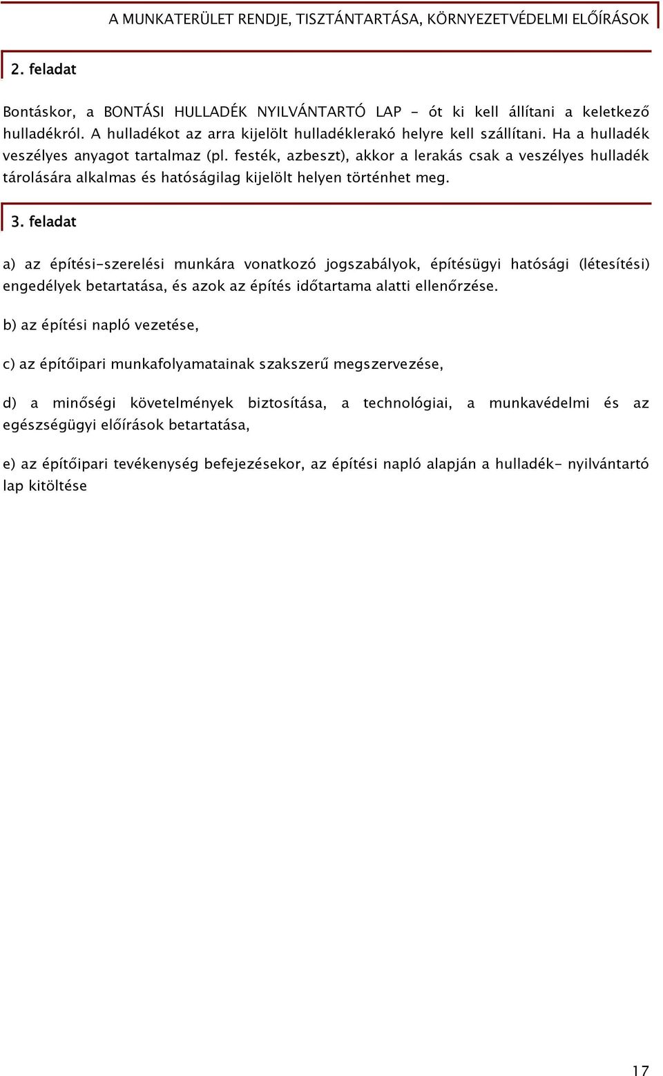 feladat a) az építési-szerelési munkára vonatkozó jogszabályok, építésügyi hatósági (létesítési) engedélyek betartatása, és azok az építés időtartama alatti ellenőrzése.