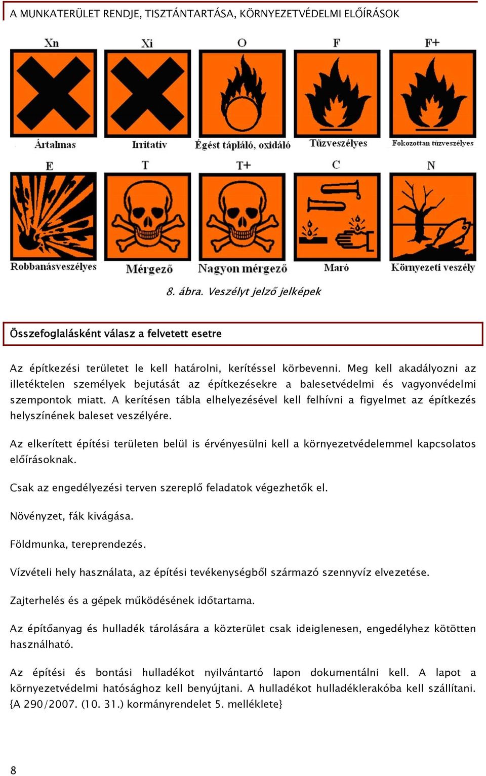 A kerítésen tábla elhelyezésével kell felhívni a figyelmet az építkezés helyszínének baleset veszélyére.