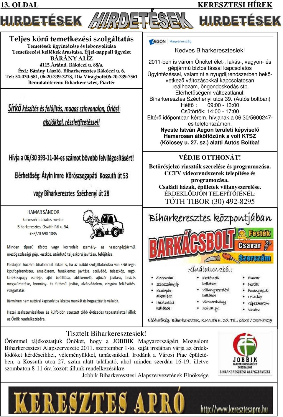 2011-ben is várom Önöket élet-, lakás-, vagyon- és gépjármű biztosítással kapcsolatos Ügyintézéssel, valamint a nyugdíjrendszerben bekövetkező változásokkal kapcsolatosan reálhozam, öngondoskodás stb.