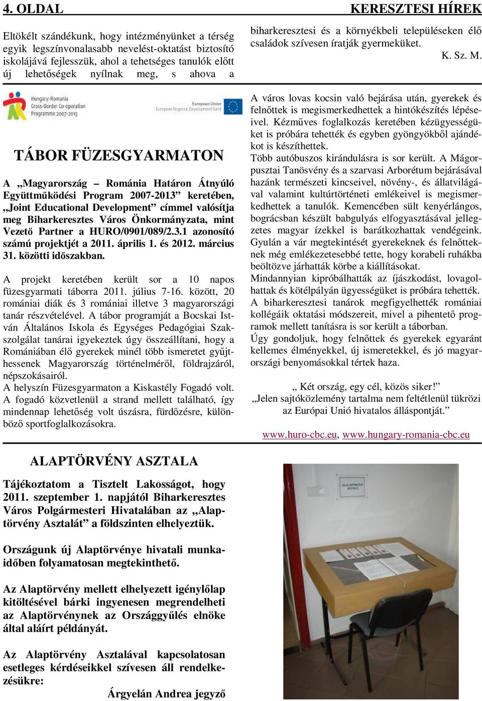 Önkormányzata, mint Vezető Partner a HURO/0901/089/2.3.1 azonosító számú projektjét a 2011. április 1. és 2012. március 31. közötti időszakban.