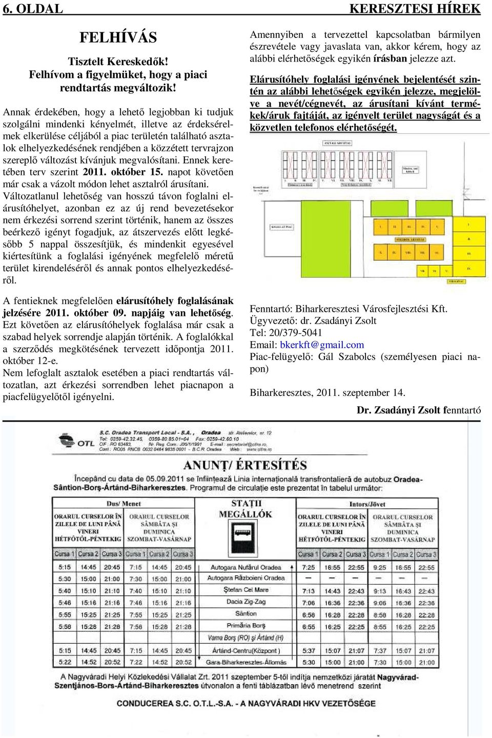 közzétett tervrajzon szereplő változást kívánjuk megvalósítani. Ennek keretében terv szerint 2011. október 15. napot követően már csak a vázolt módon lehet asztalról árusítani.