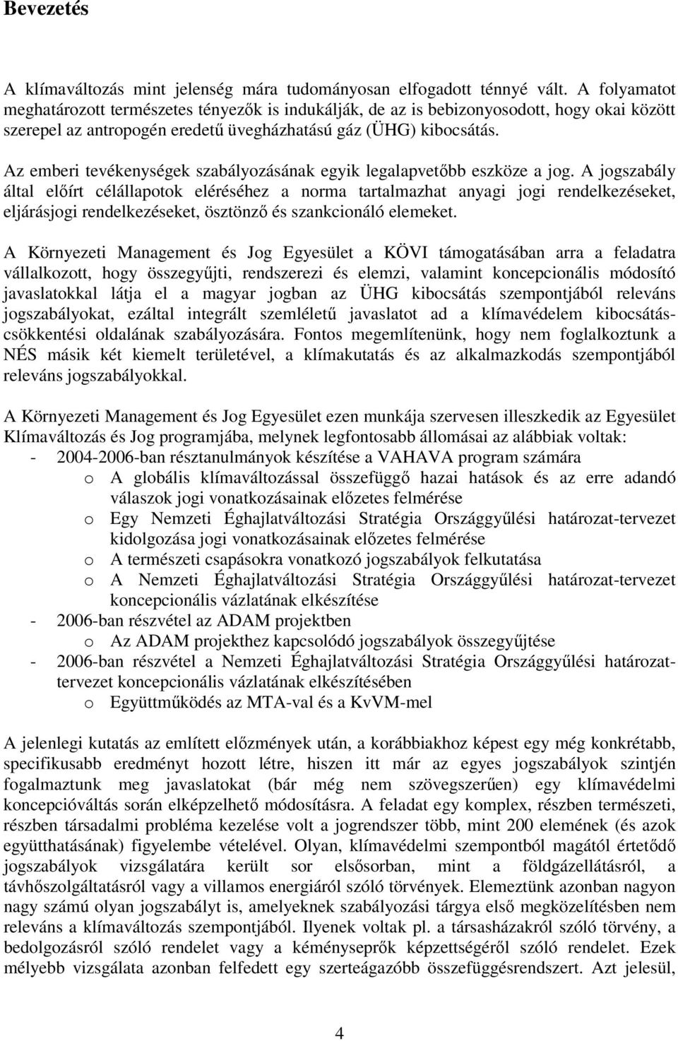 z emberi tevékenységek szabályozásának egyik legalapvetőbb eszköze a jog.