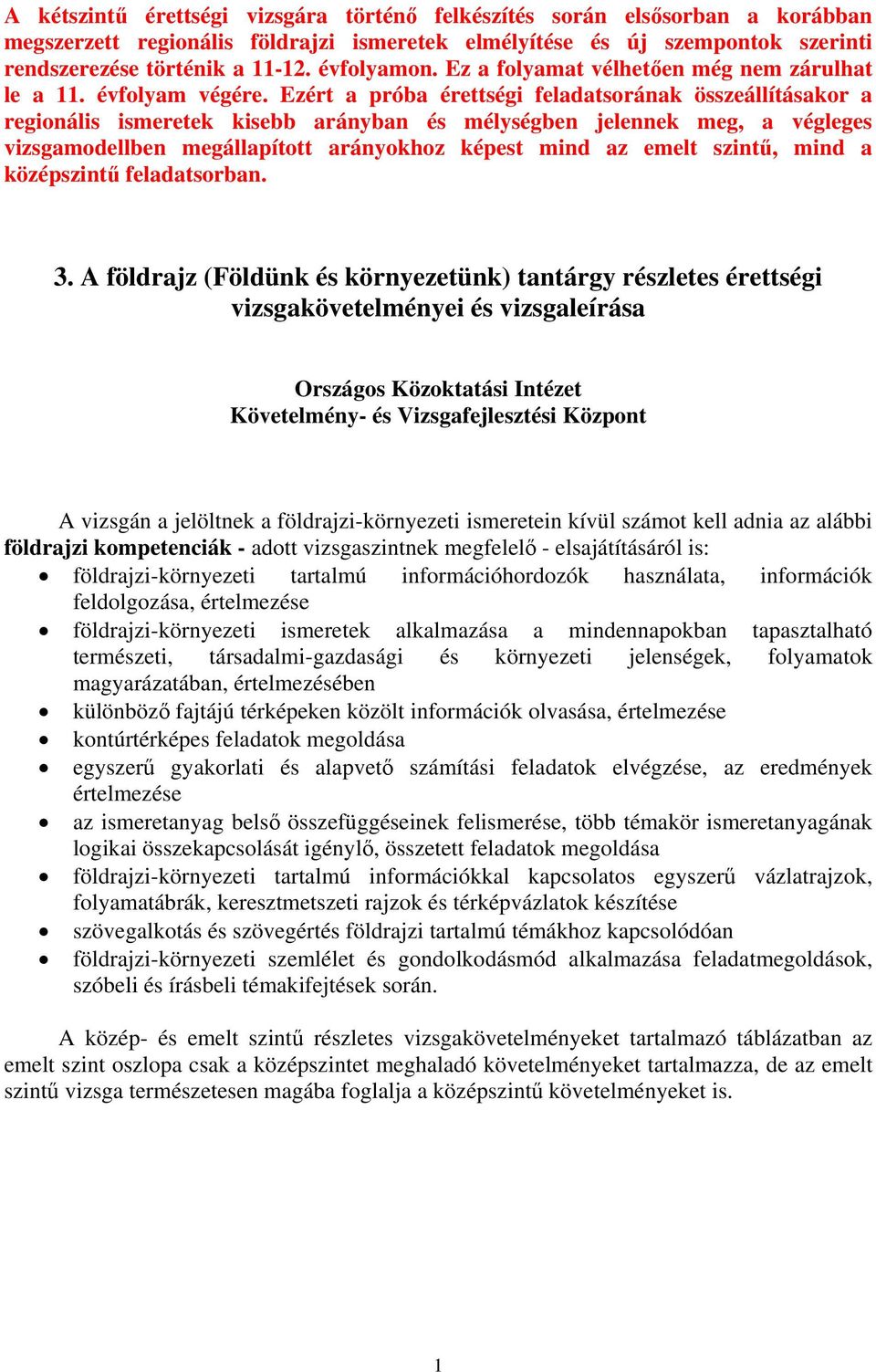 Ezért a próba érettségi feladatsorának összeállításakor a regionális ismeretek kisebb arányban és mélységben jelennek meg, a végleges vizsgamodellben megállapított arányokhoz képest mind az emelt