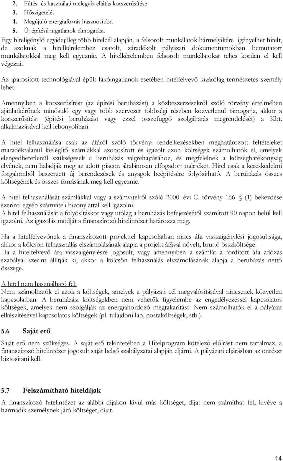 dokumentumokban bemutatott munkálatokkal meg kell egyeznie. A hitelkérelemben felsorolt munkálatokat teljes körűen el kell végezni.