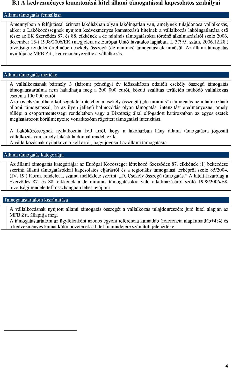 cikkének a de minimis támogatásokra történő alkalmazásáról szóló 2006. december 15-i 1998/2006/EK (megjelent az Európai Unió hivatalos lapjában, L 379/5. szám, 2006.12.28.