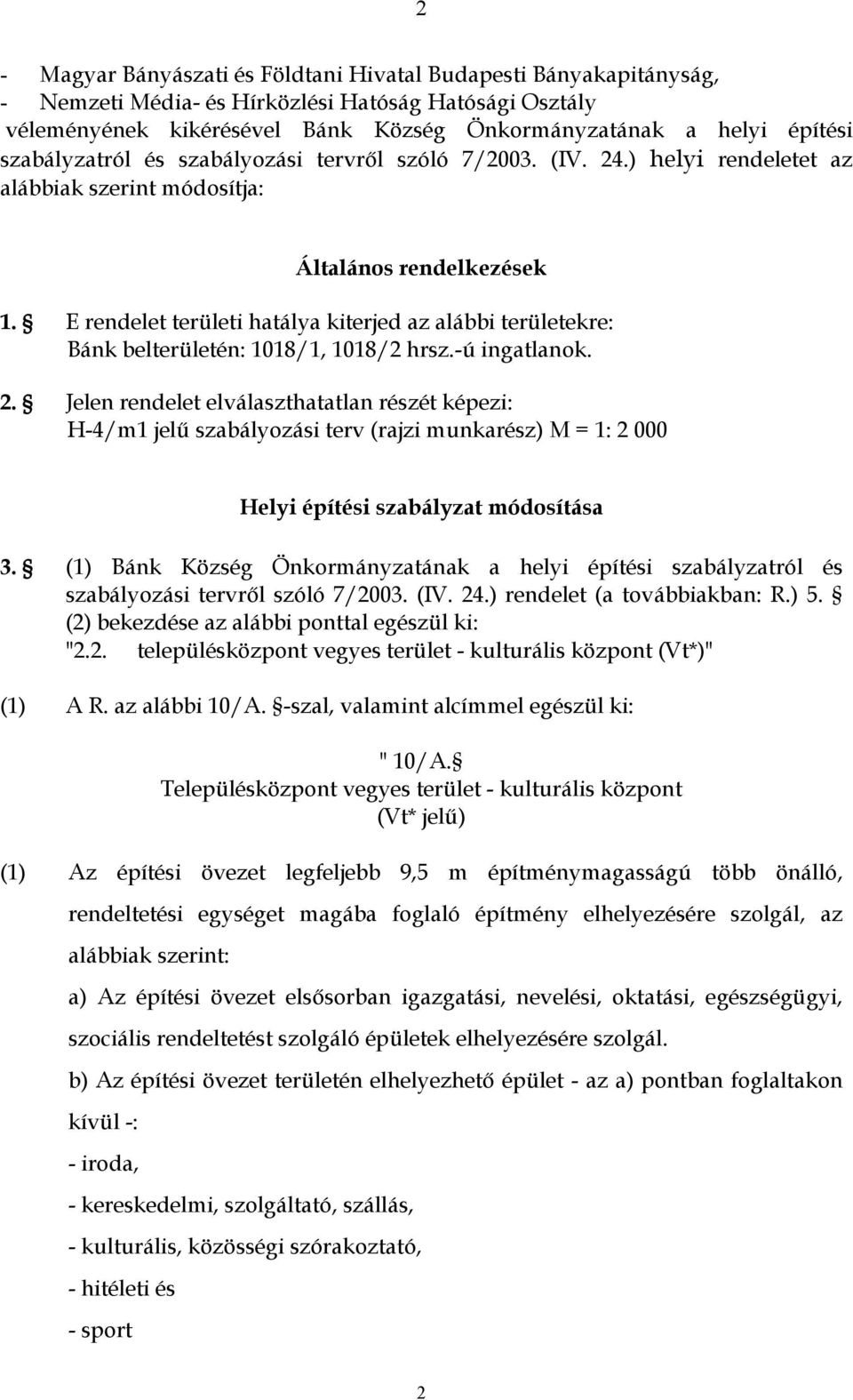 E rendelet területi hatálya kiterjed az alábbi területekre: Bánk belterületén: 1018/1, 1018/2 hrsz.-ú ingatlanok. 2.