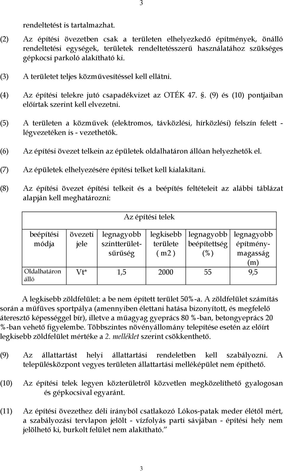 (3) A területet teljes közművesítéssel kell ellátni. (4) Az építési telekre jutó csapadékvizet az OTÉK 47.. (9) és (10) pontjaiban előírtak szerint kell elvezetni.