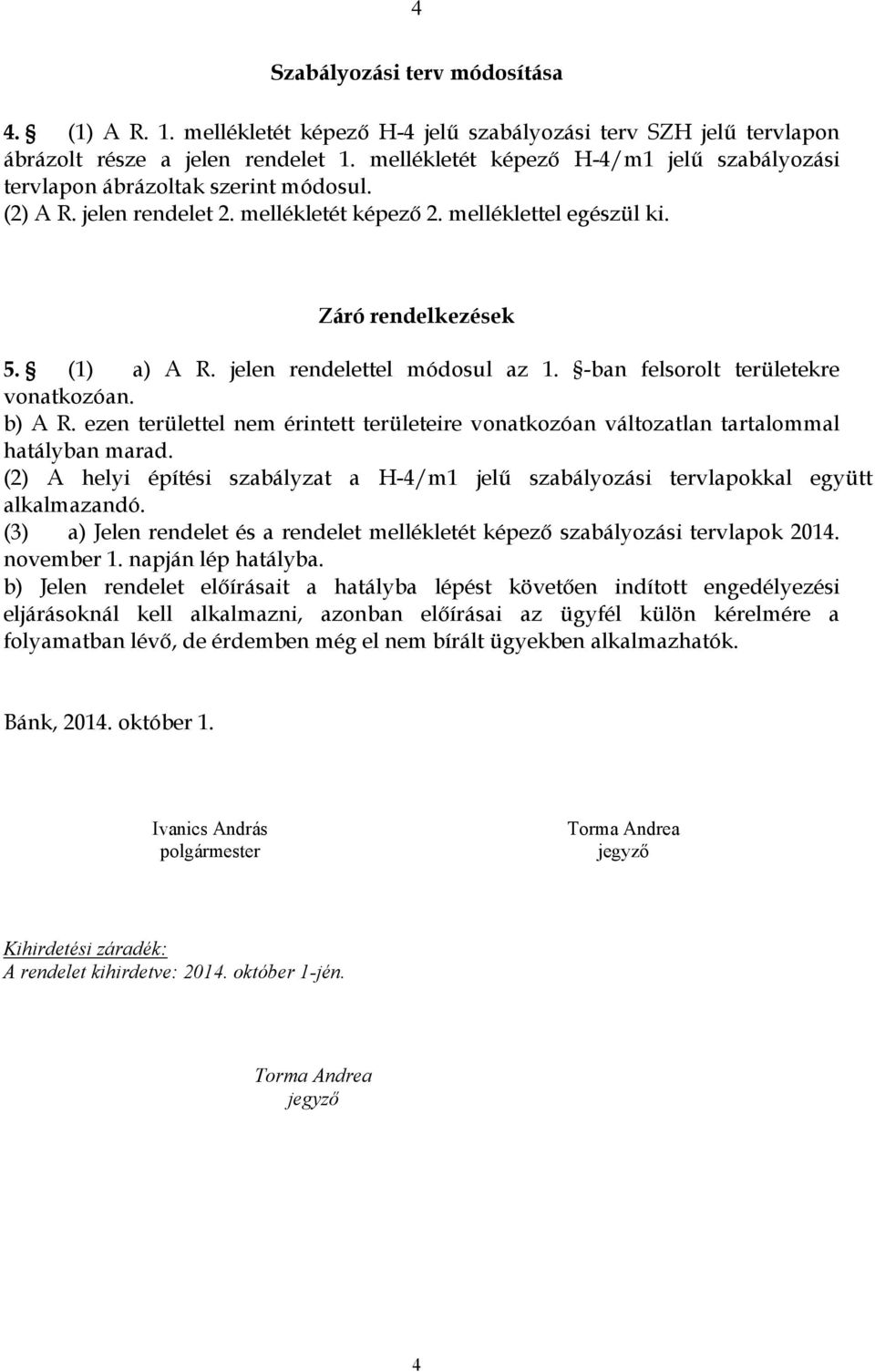 jelen rendelettel módosul az 1. -ban felsorolt területekre vonatkozóan. b) A R. ezen területtel nem érintett területeire vonatkozóan változatlan tartalommal hatályban marad.