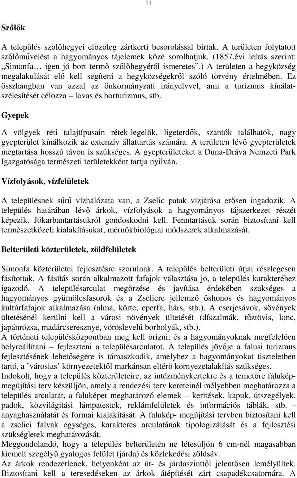 Ez összhangban van azzal az önkormányzati irányelvvel, ami a turizmus kínálatszélesítését célozza lovas és borturizmus, stb.
