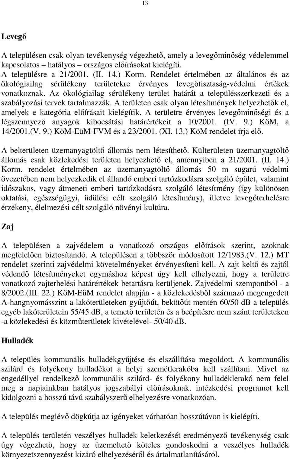 Az ökológiailag sérülékeny terület határát a településszerkezeti és a szabályozási tervek tartalmazzák. A területen csak olyan létesítmények helyezhetők el, amelyek e kategória előírásait kielégítik.
