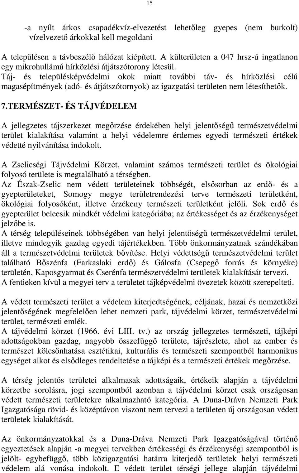 Táj- és településképvédelmi okok miatt további táv- és hírközlési célú magasépítmények (adó- és átjátszótornyok) az igazgatási területen nem létesíthetők. 7.