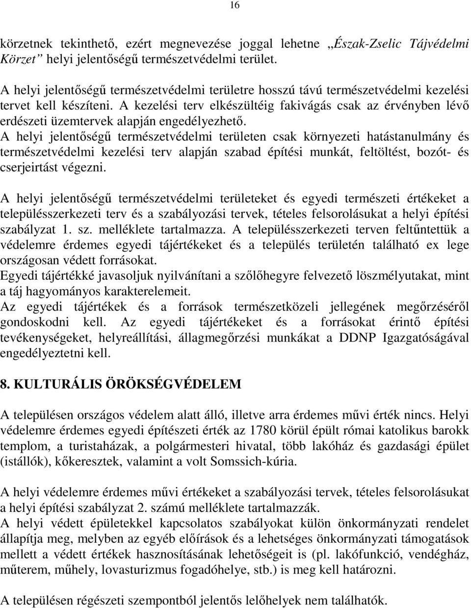 A kezelési terv elkészültéig fakivágás csak az érvényben lévő erdészeti üzemtervek alapján engedélyezhető.