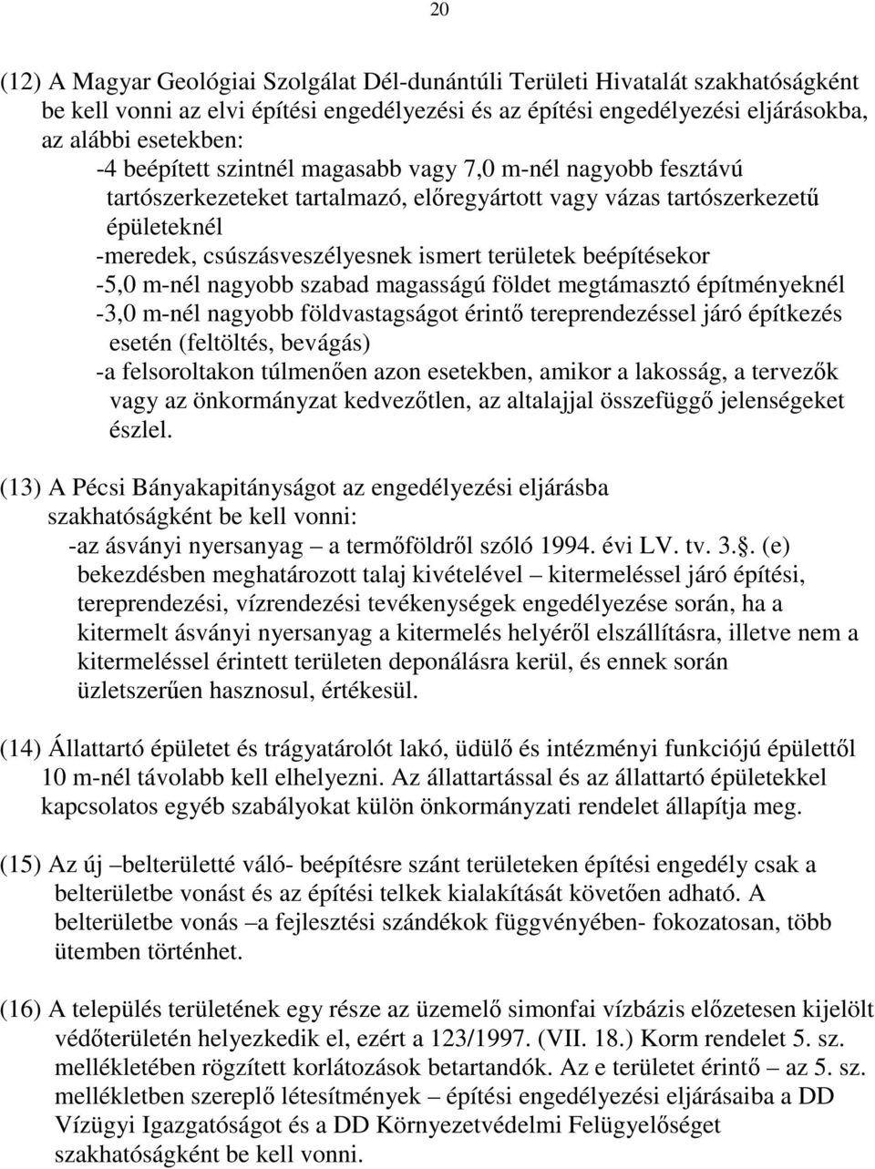 beépítésekor -5,0 m-nél nagyobb szabad magasságú földet megtámasztó építményeknél -3,0 m-nél nagyobb földvastagságot érintő tereprendezéssel járó építkezés esetén (feltöltés, bevágás) -a